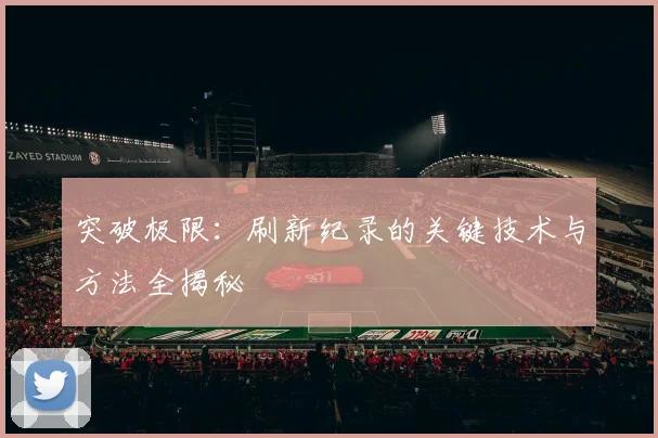 突破极限：刷新纪录的关键技术与方法全揭秘
